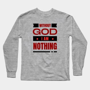 Without God I Am Nothing | Christian Long Sleeve T-Shirt